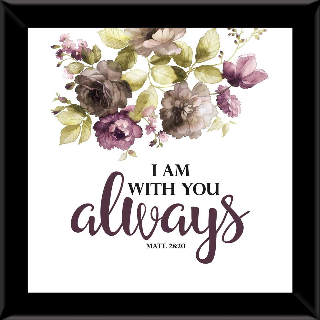 I Am With You Always Floral